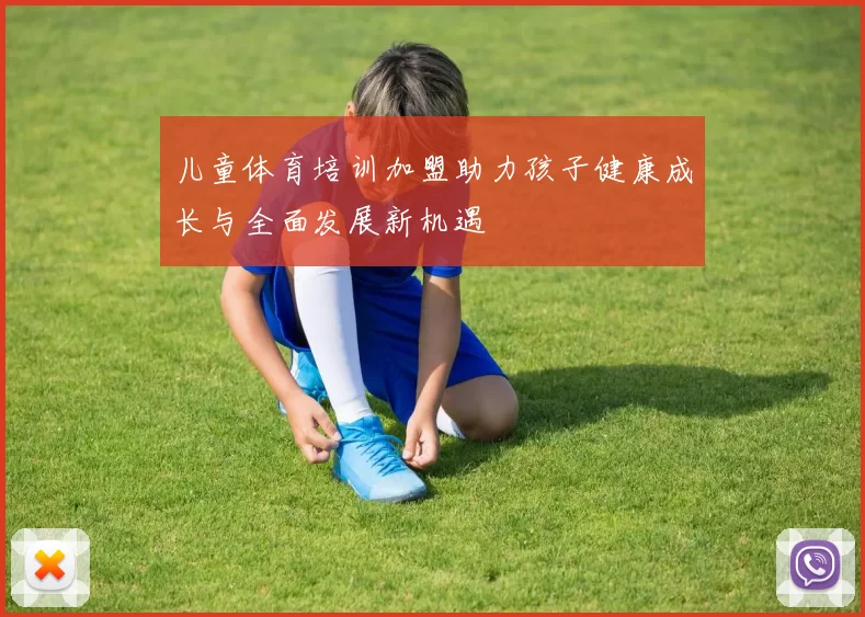 儿童体育培训加盟助力孩子健康成长与全面发展新机遇